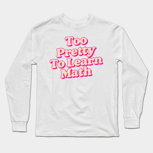 too pretty to learn math Long Sleeve T-Shirt by DankFutura